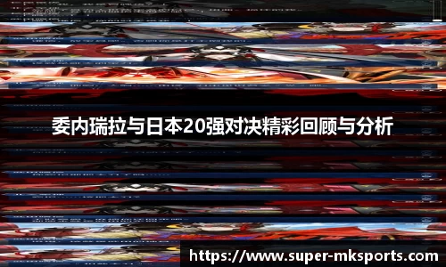 委内瑞拉与日本20强对决精彩回顾与分析