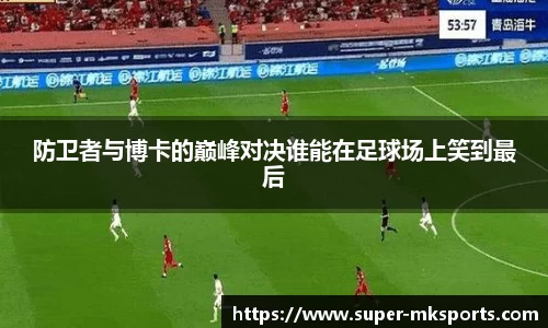 防卫者与博卡的巅峰对决谁能在足球场上笑到最后