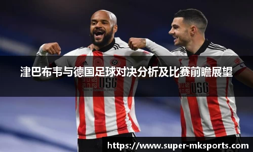 津巴布韦与德国足球对决分析及比赛前瞻展望